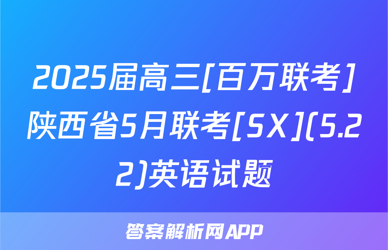 2025届高三[百万联考]陕西省5月联考[SX](5.22)英语试题
