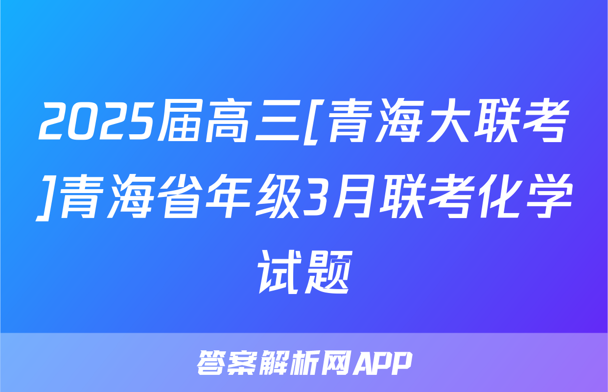 2025届高三[青海大联考]青海省年级3月联考化学试题