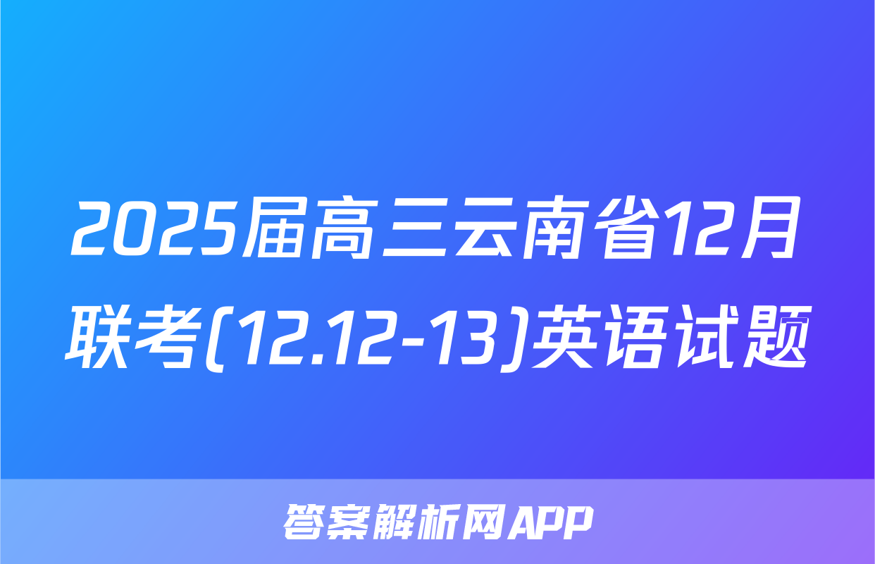 2025届高三云南省12月联考(12.12-13)英语试题