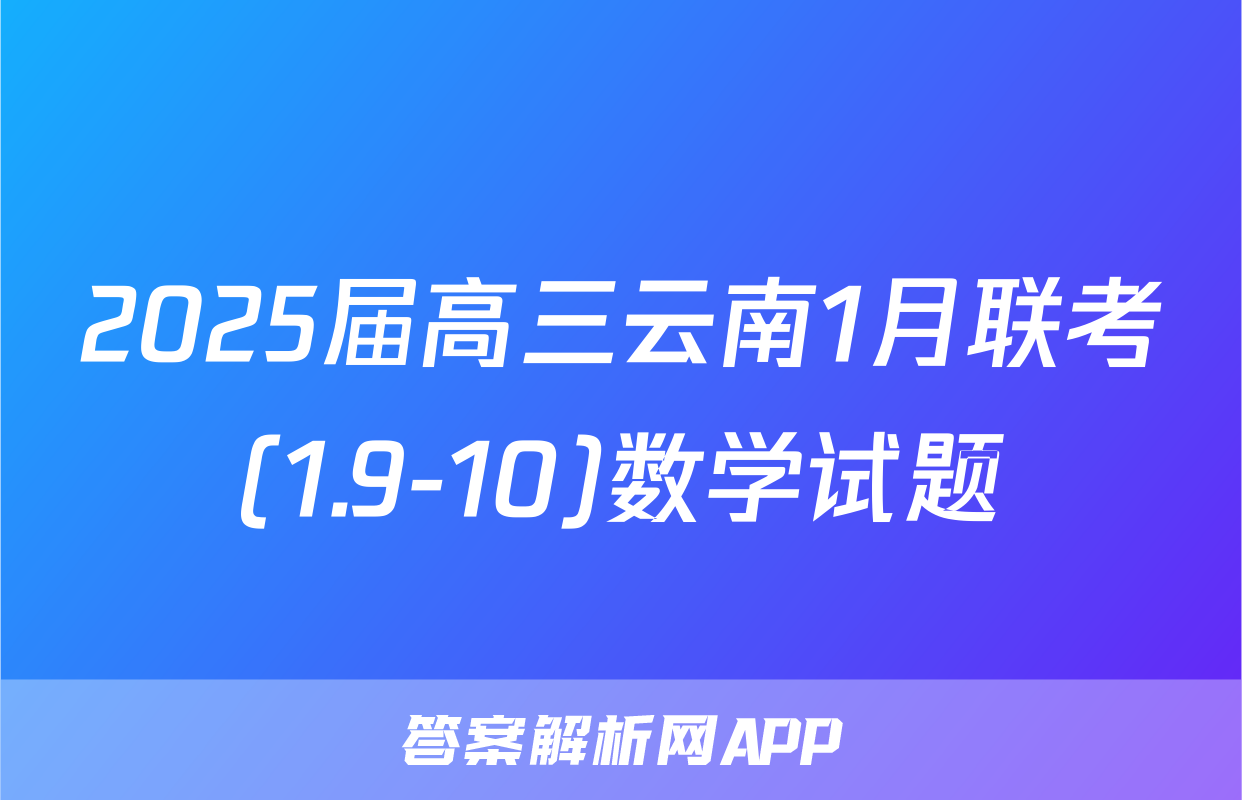 2025届高三云南1月联考(1.9-10)数学试题