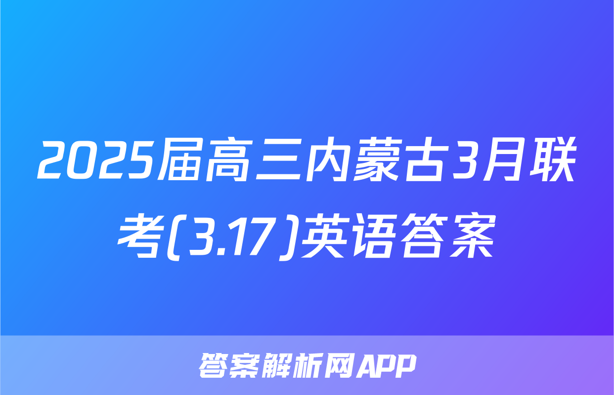 2025届高三内蒙古3月联考(3.17)英语答案