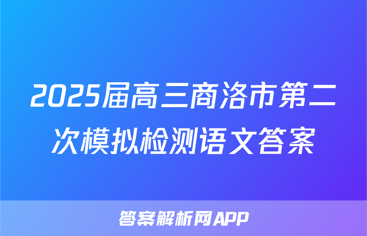 2025届高三商洛市第二次模拟检测语文答案