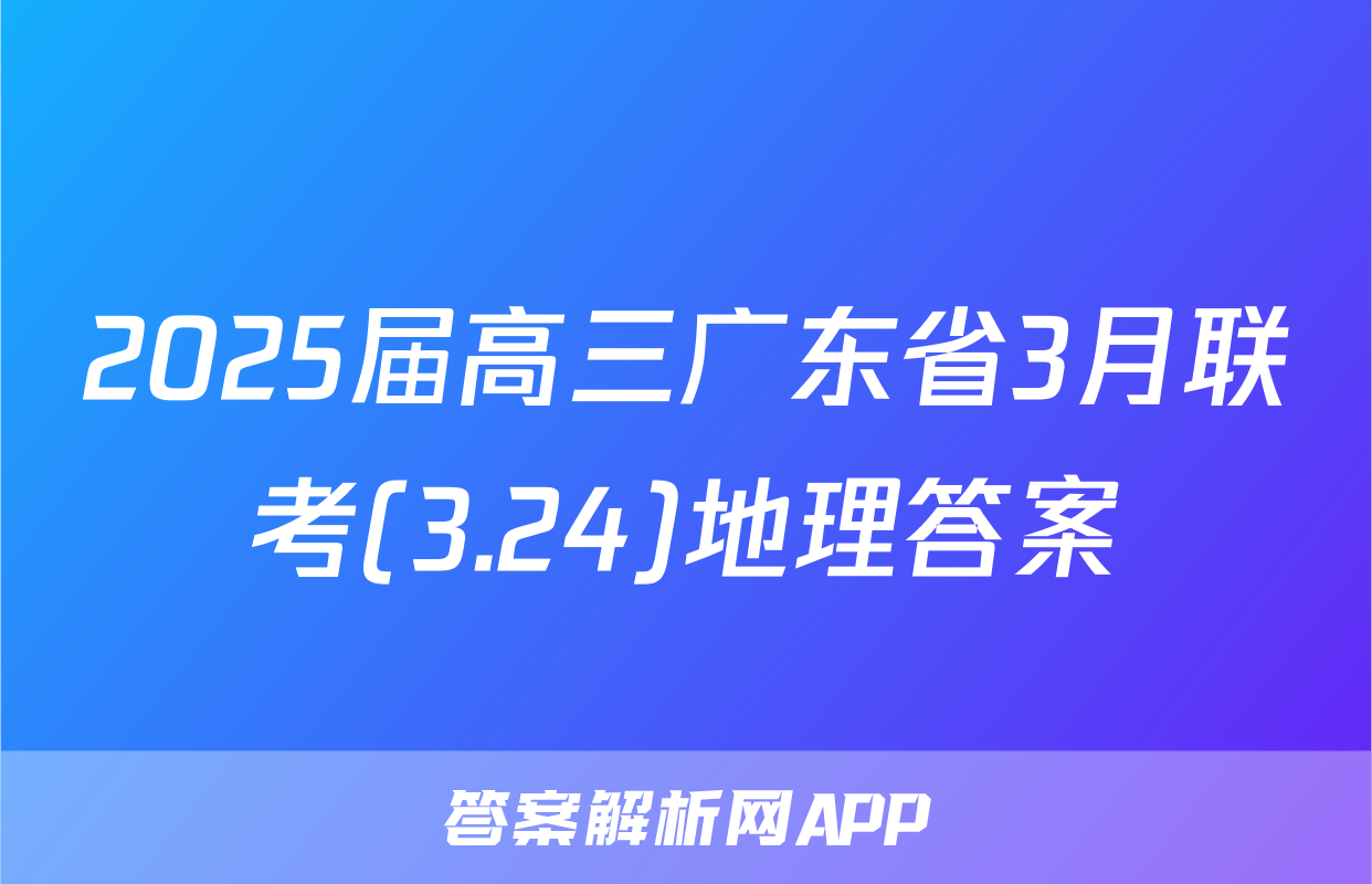 2025届高三广东省3月联考(3.24)地理答案
