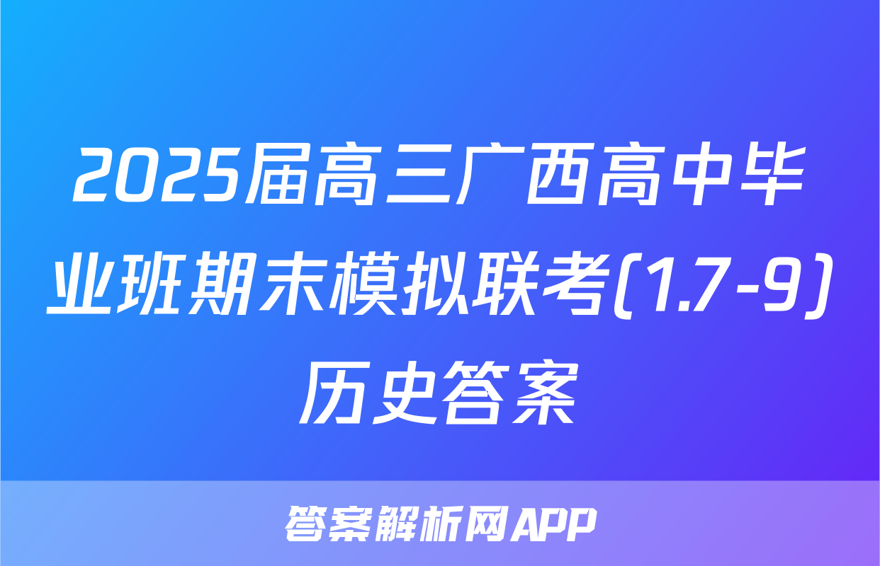 2025届高三广西高中毕业班期末模拟联考(1.7-9)历史答案