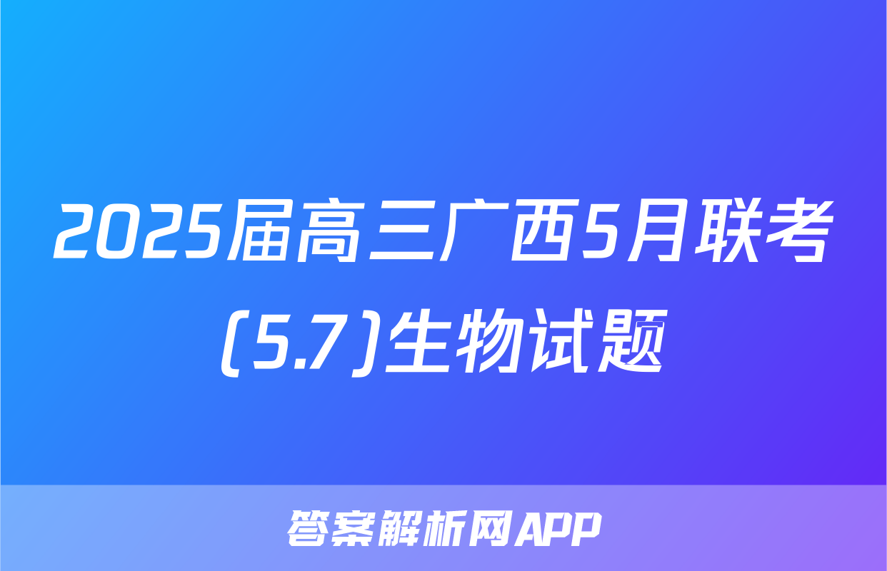 2025届高三广西5月联考(5.7)生物试题