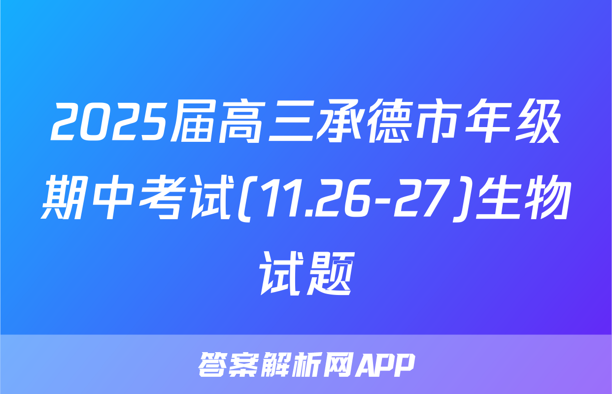 2025届高三承德市年级期中考试(11.26-27)生物试题