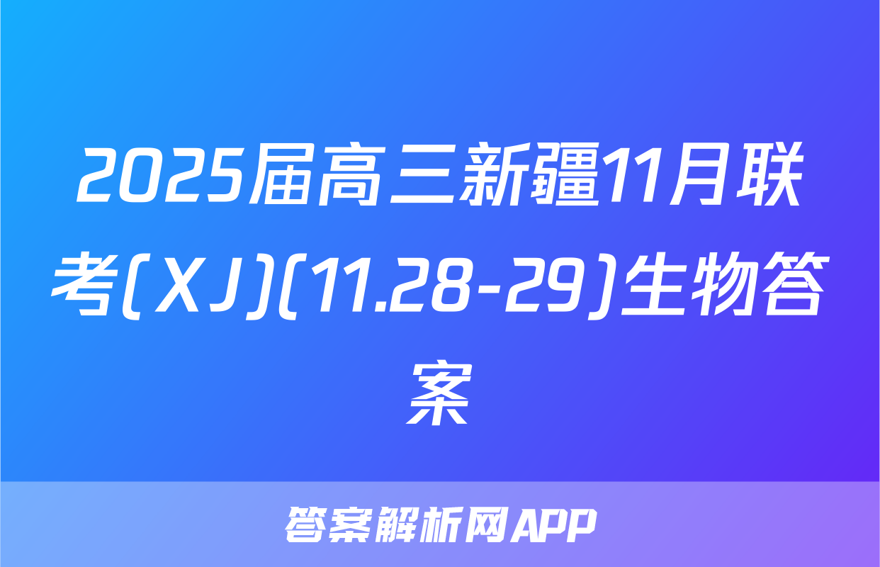 2025届高三新疆11月联考(XJ)(11.28-29)生物答案