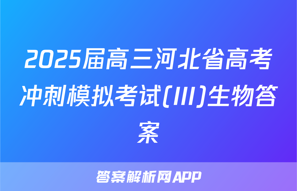 2025届高三河北省高考冲刺模拟考试(III)生物答案