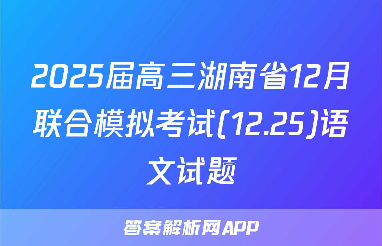2025届高三湖南省12月联合模拟考试(12.25)语文试题
