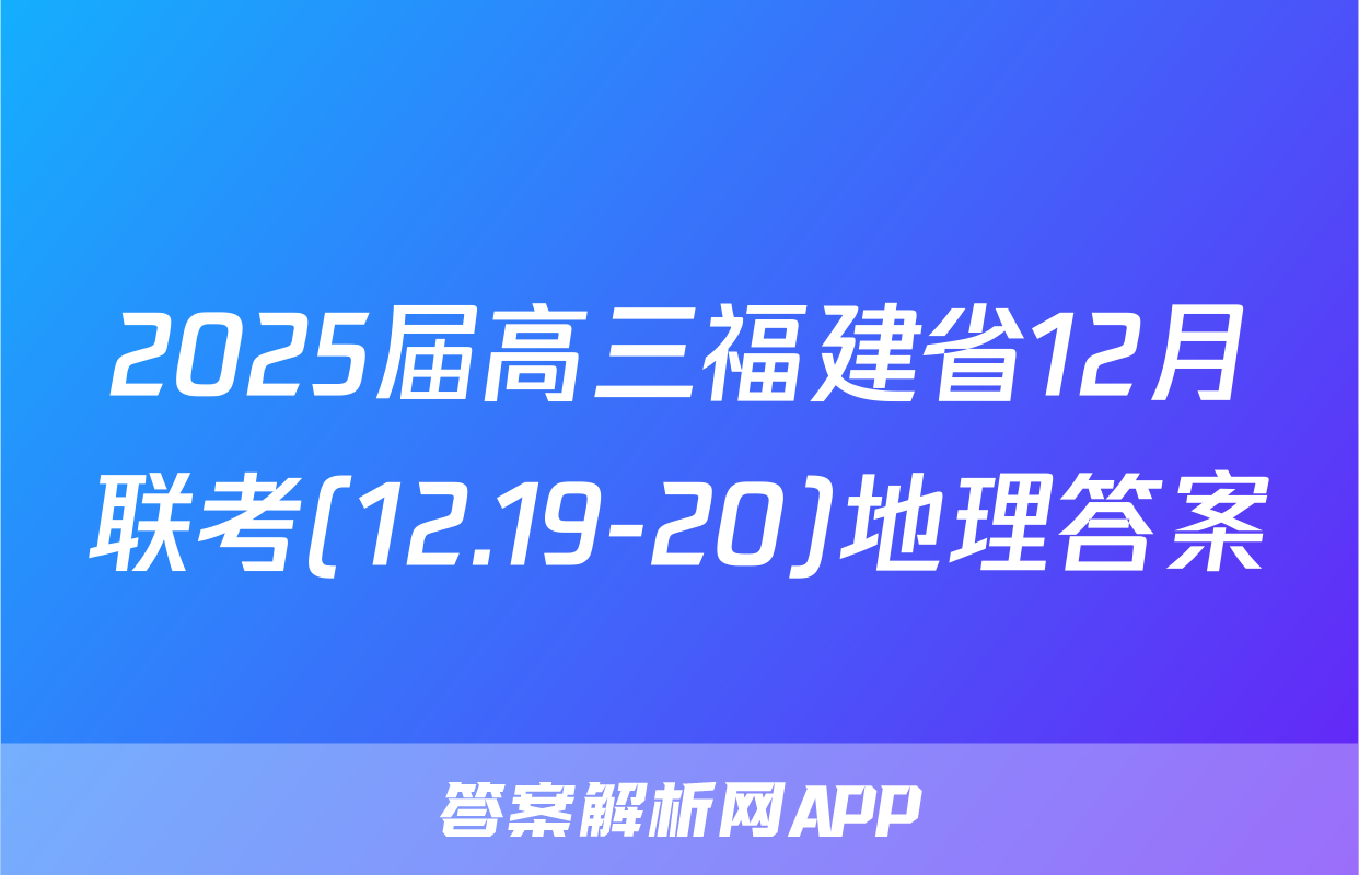 2025届高三福建省12月联考(12.19-20)地理答案