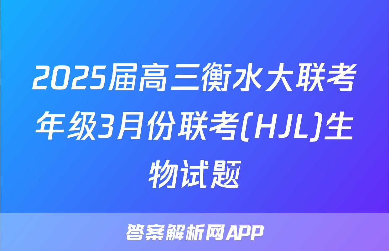 2025届高三衡水大联考年级3月份联考(HJL)生物试题