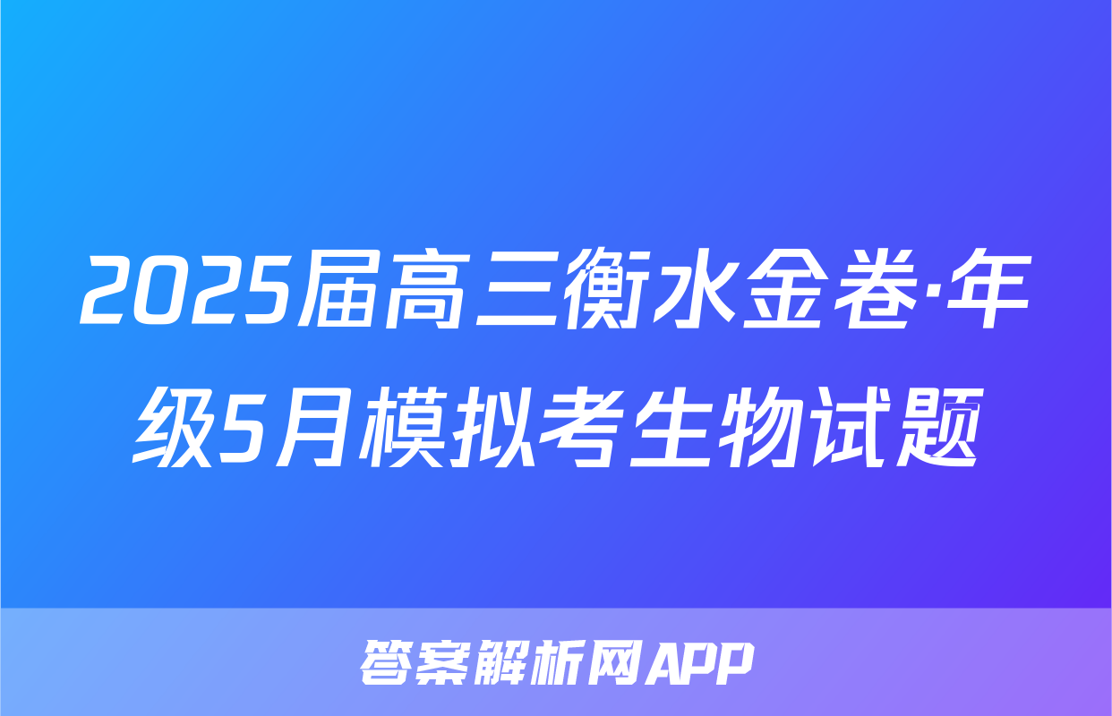 2025届高三衡水金卷·年级5月模拟考生物试题