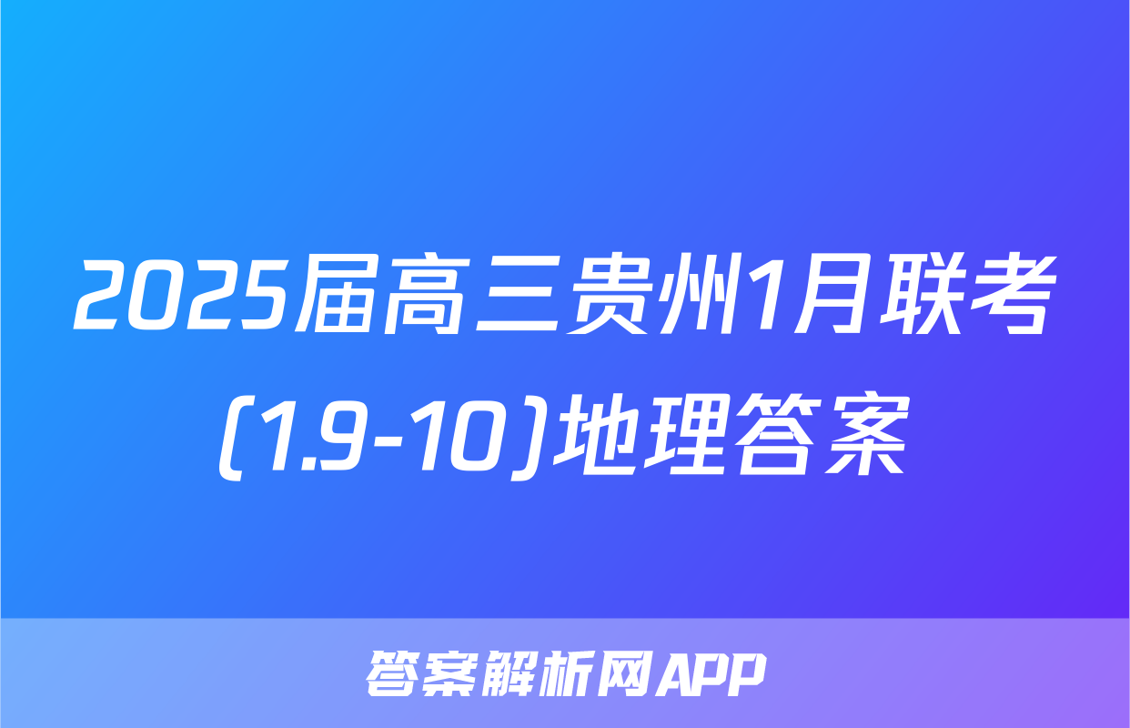 2025届高三贵州1月联考(1.9-10)地理答案