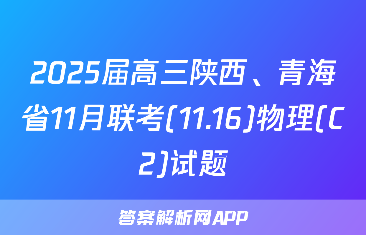 2025届高三陕西、青海省11月联考(11.16)物理(C2)试题