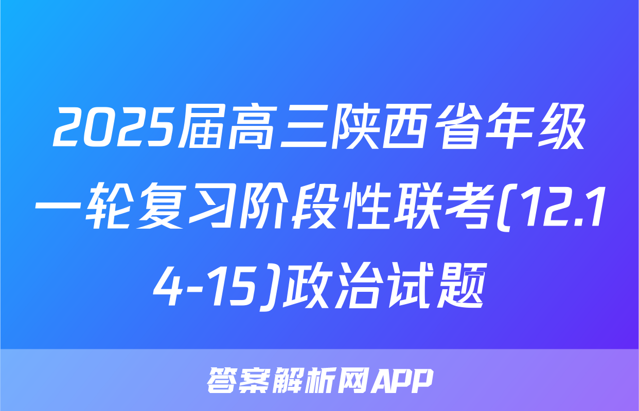 2025届高三陕西省年级一轮复习阶段性联考(12.14-15)政治试题