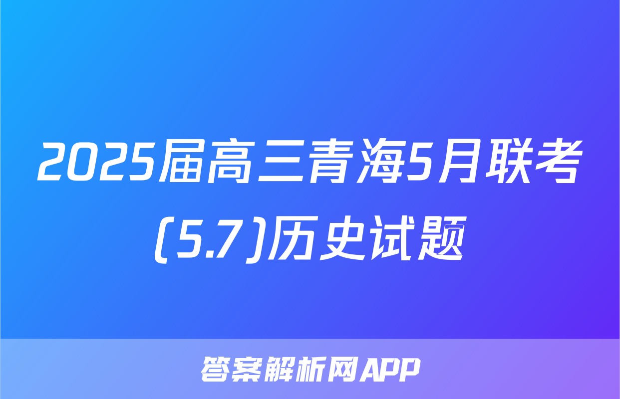 2025届高三青海5月联考(5.7)历史试题