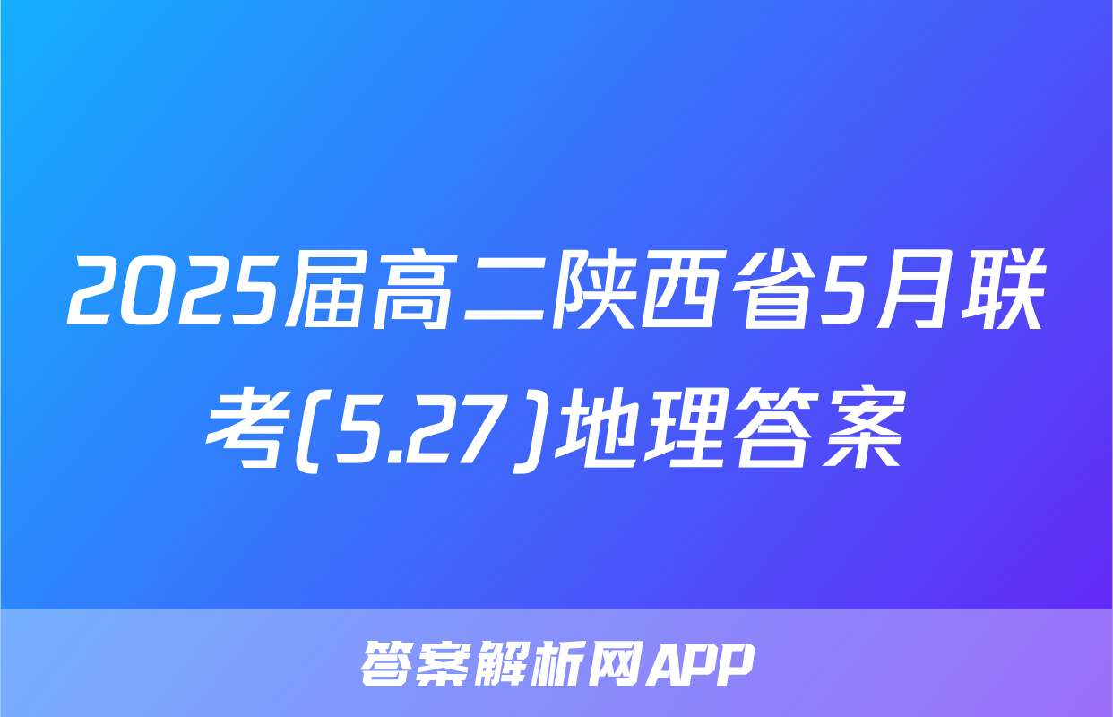2025届高二陕西省5月联考(5.27)地理答案