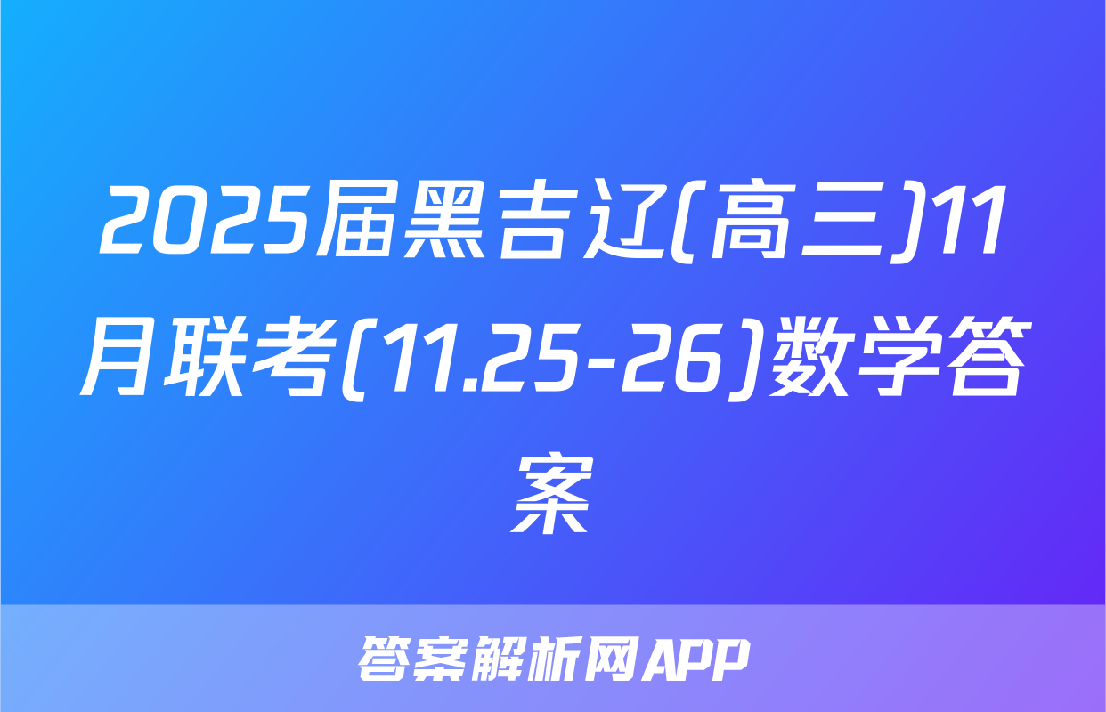 2025届黑吉辽(高三)11月联考(11.25-26)数学答案