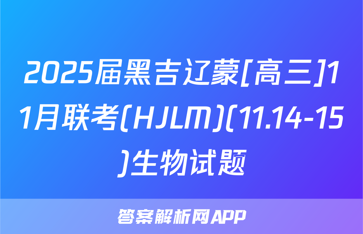 2025届黑吉辽蒙[高三]11月联考(HJLM)(11.14-15)生物试题
