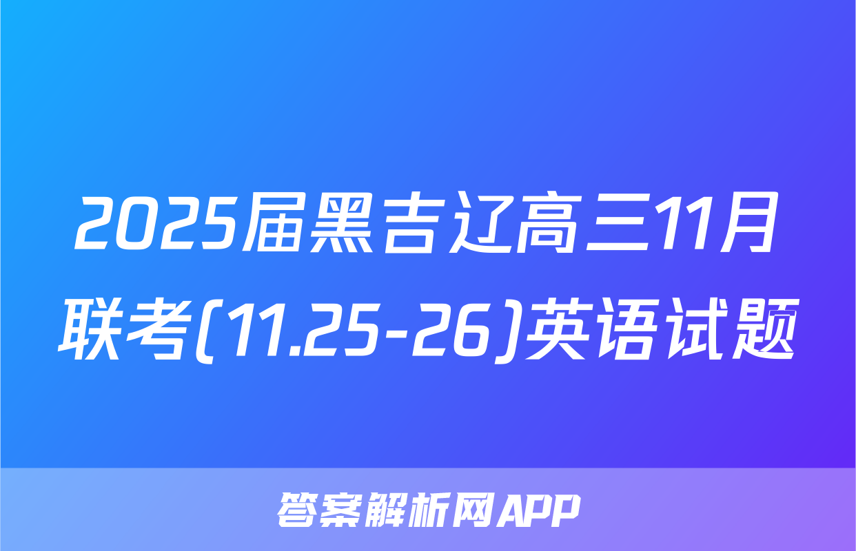 2025届黑吉辽高三11月联考(11.25-26)英语试题