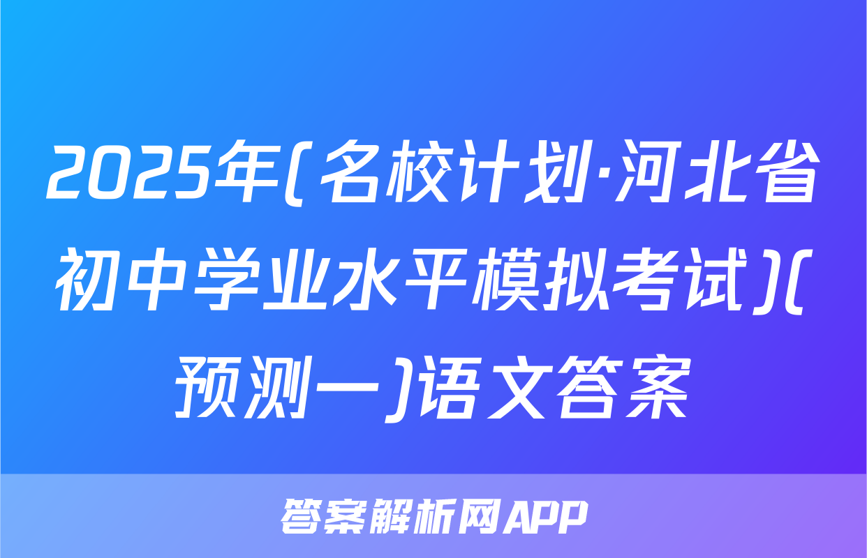 2025年(名校计划·河北省初中学业水平模拟考试)(预测一)语文答案