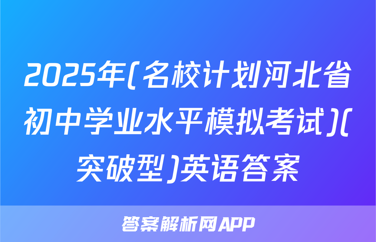 2025年(名校计划河北省初中学业水平模拟考试)(突破型)英语答案