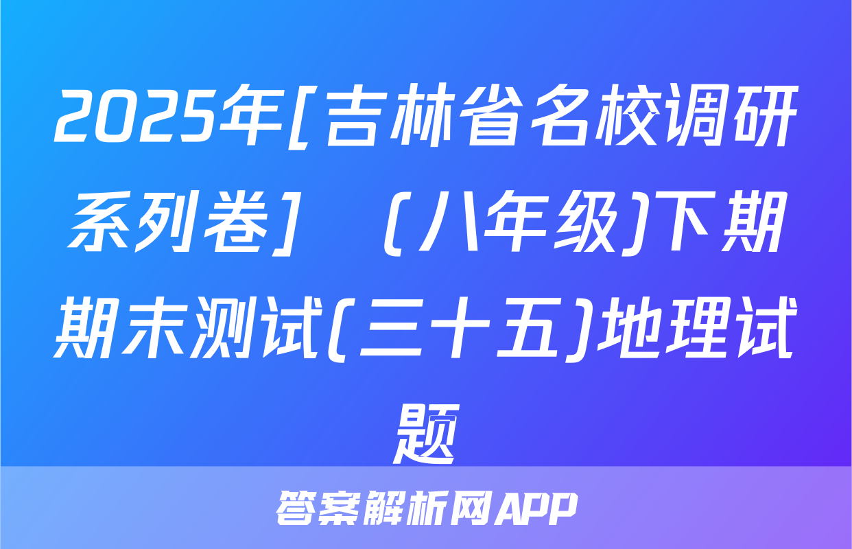 2025年[吉林省名校调研系列卷]•(八年级)下期期末测试(三十五)地理试题