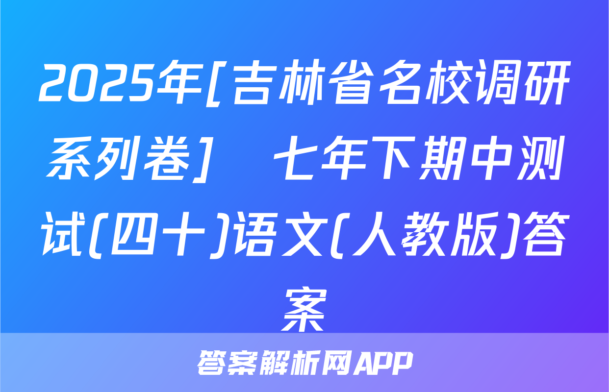 2025年[吉林省名校调研系列卷]•七年下期中测试(四十)语文(人教版)答案
