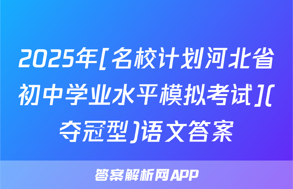 2025年[名校计划河北省初中学业水平模拟考试](夺冠型)语文答案