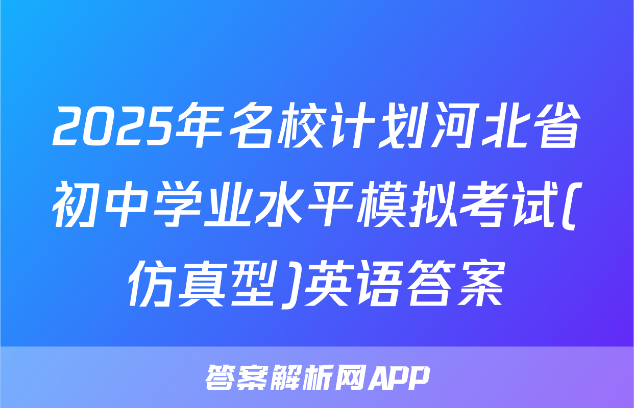 2025年名校计划河北省初中学业水平模拟考试(仿真型)英语答案