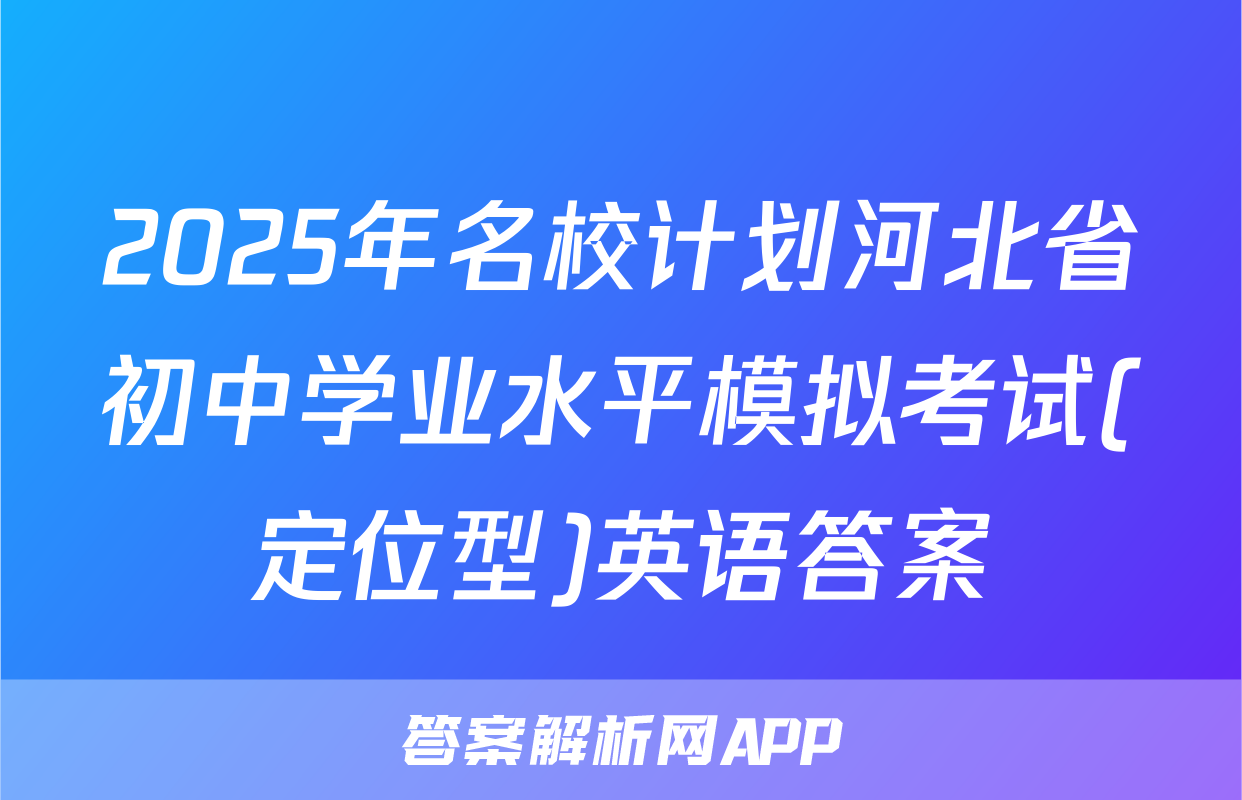 2025年名校计划河北省初中学业水平模拟考试(定位型)英语答案