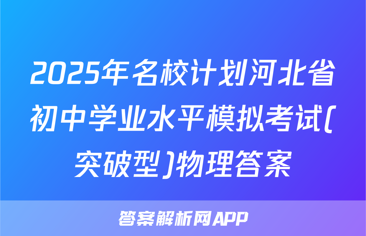 2025年名校计划河北省初中学业水平模拟考试(突破型)物理答案