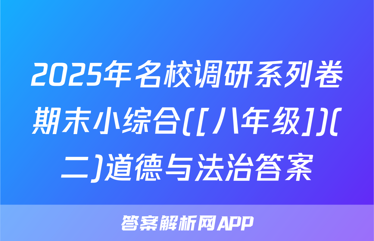 2025年名校调研系列卷期末小综合([八年级])(二)道德与法治答案