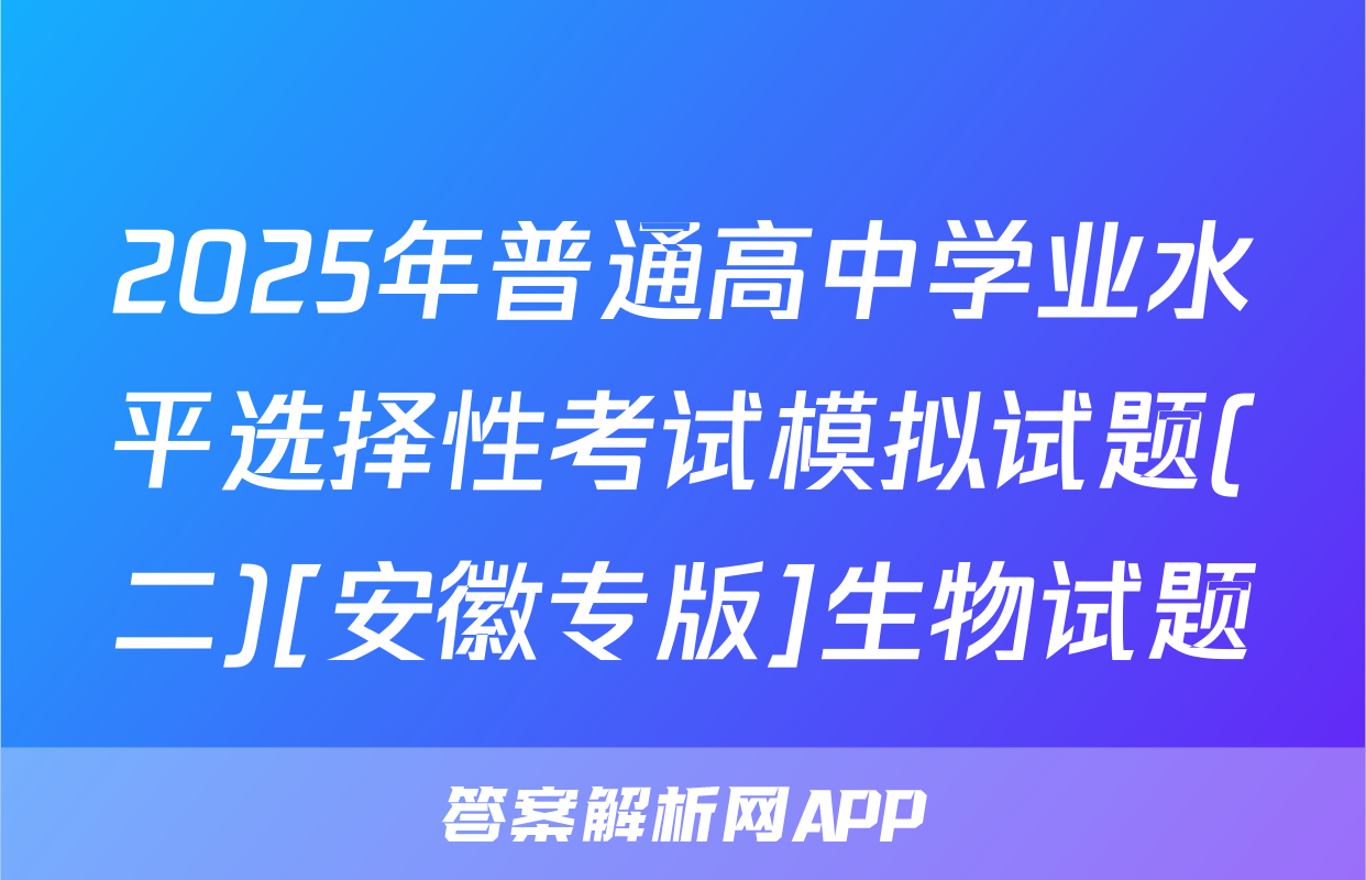 2025年普通高中学业水平选择性考试模拟试题(二)[安徽专版]生物试题