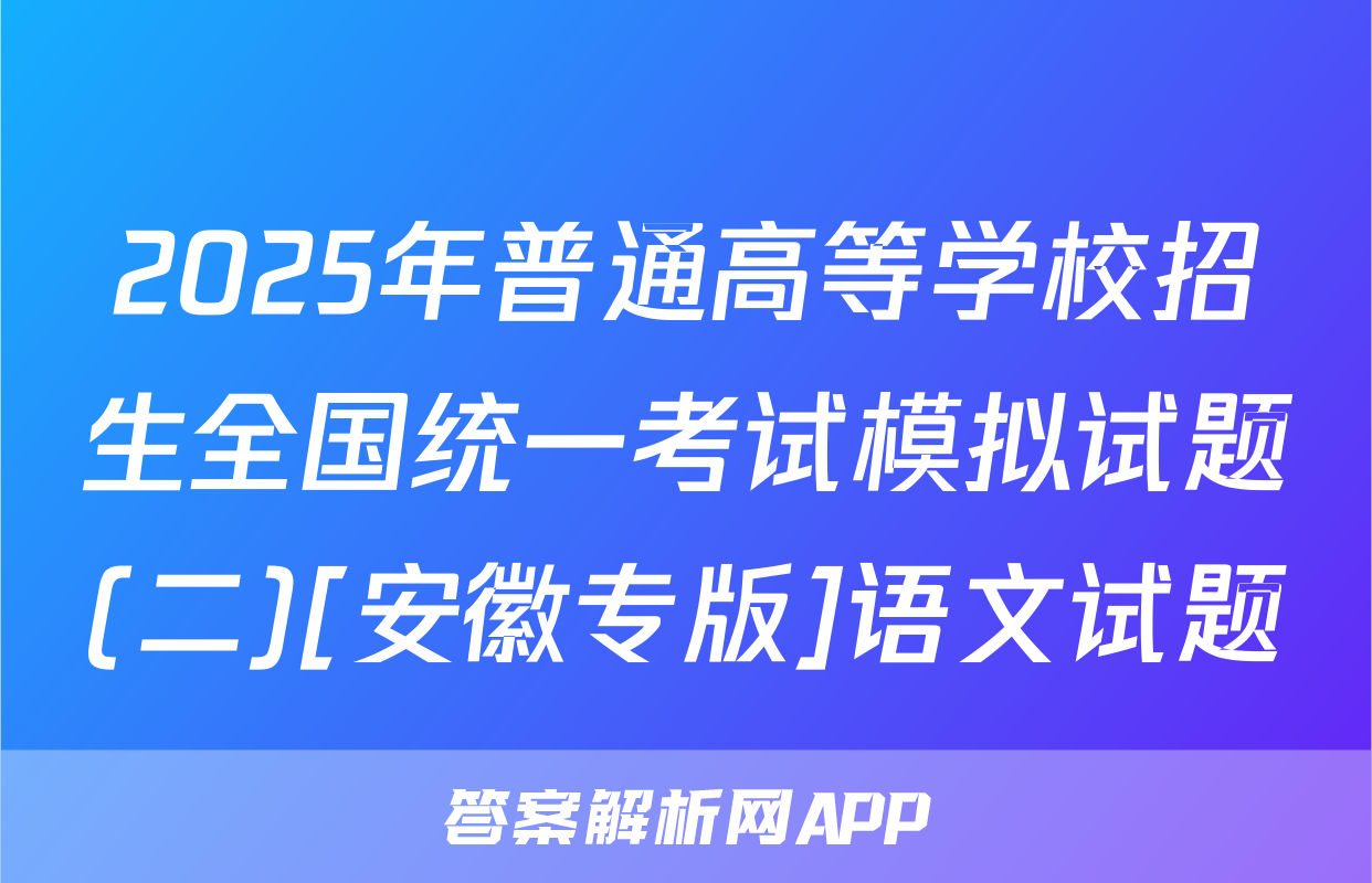 2025年普通高等学校招生全国统一考试模拟试题(二)[安徽专版]语文试题