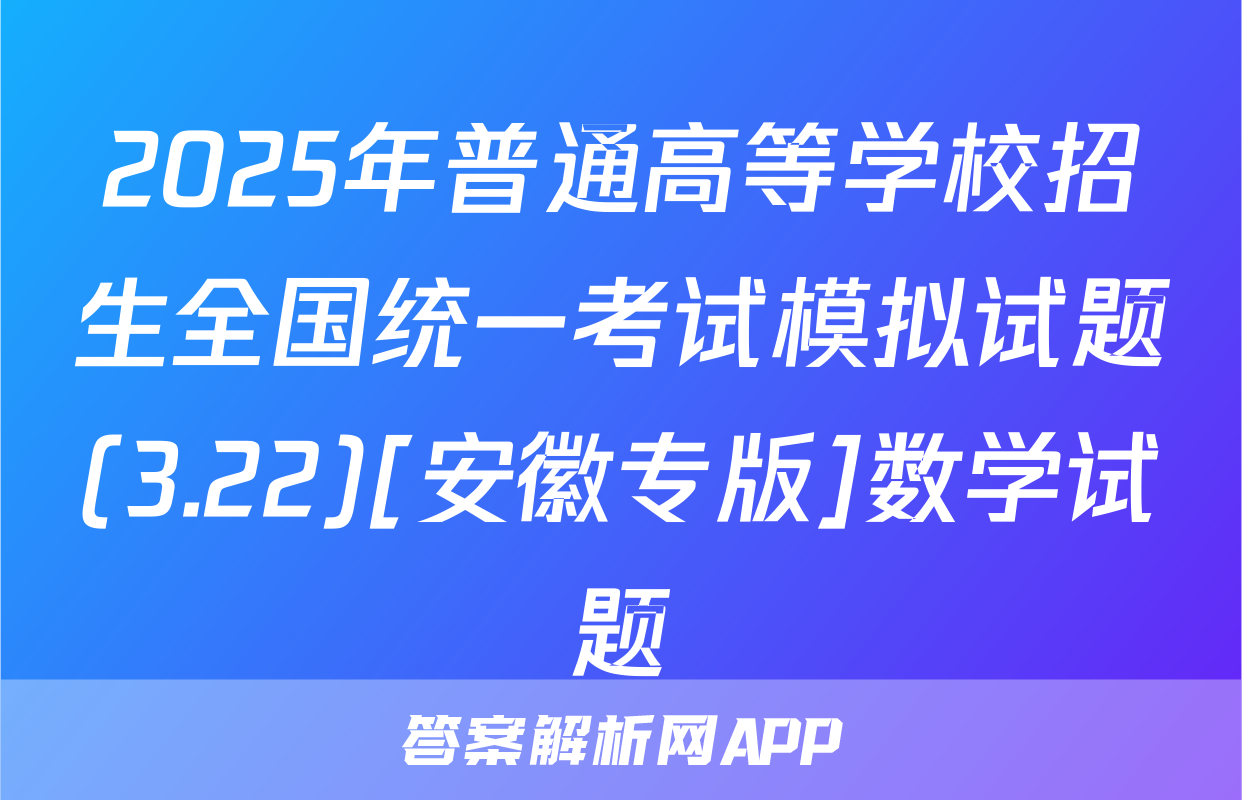 2025年普通高等学校招生全国统一考试模拟试题(3.22)[安徽专版]数学试题