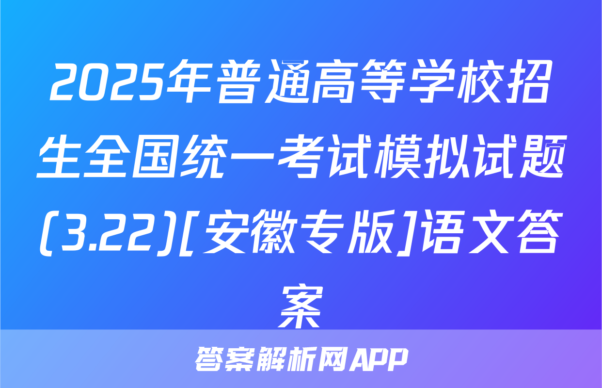 2025年普通高等学校招生全国统一考试模拟试题(3.22)[安徽专版]语文答案