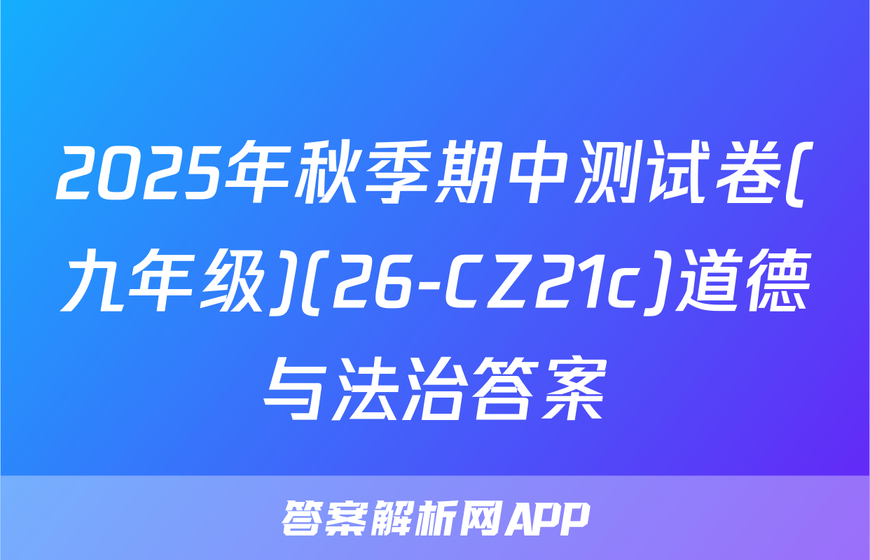 2025年秋季期中测试卷(九年级)(26-CZ21c)道德与法治答案