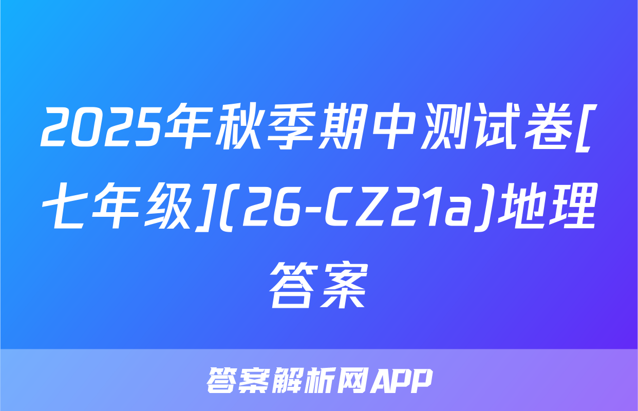 2025年秋季期中测试卷[七年级](26-CZ21a)地理答案