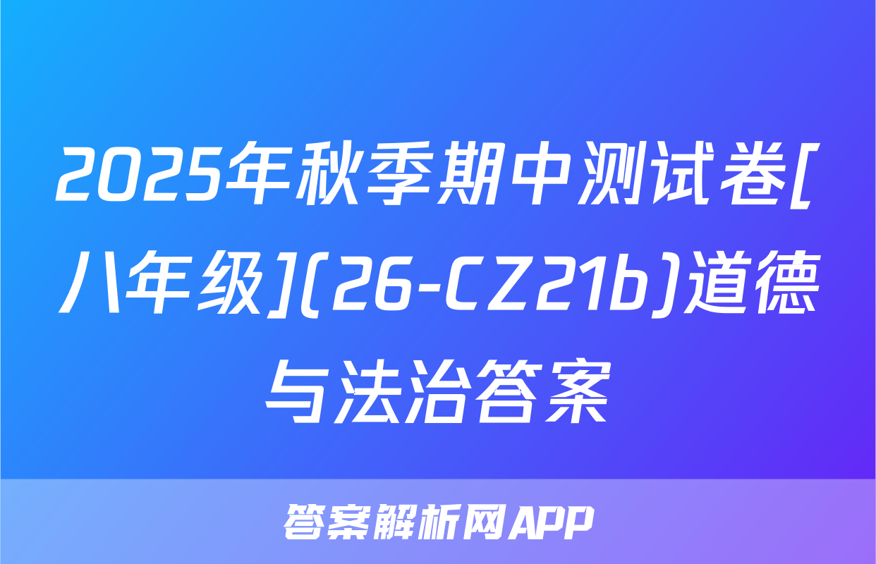 2025年秋季期中测试卷[八年级](26-CZ21b)道德与法治答案