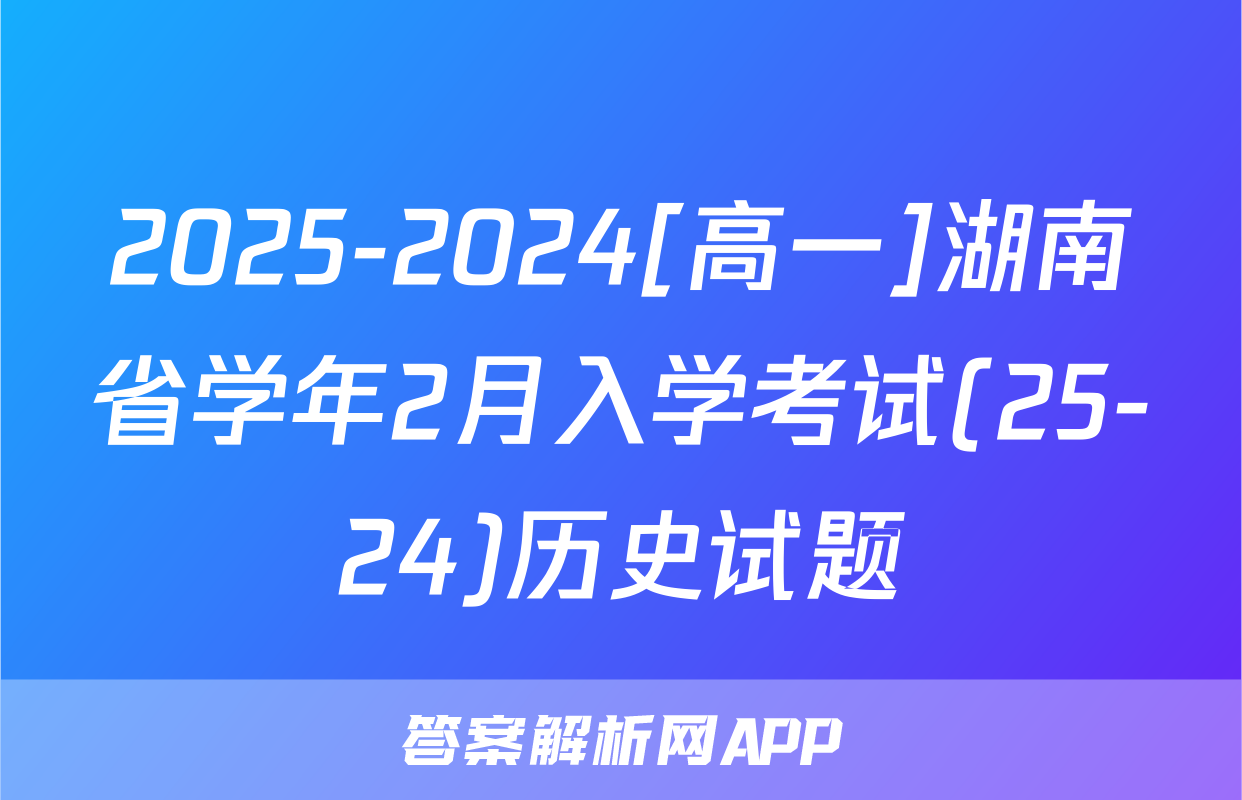 2025-2024[高一]湖南省学年2月入学考试(25-24)历史试题