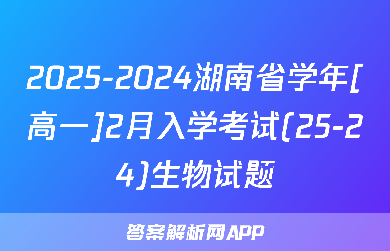 2025-2024湖南省学年[高一]2月入学考试(25-24)生物试题