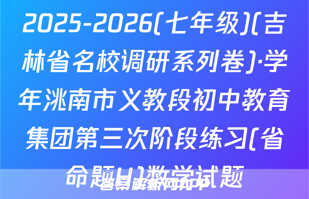 2025-2026(七年级)(吉林省名校调研系列卷)·学年洮南市义教段初中教育集团第三次阶段练习(省命题H)数学试题