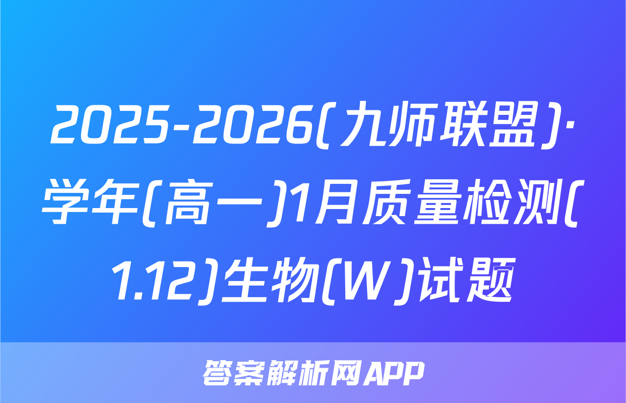 2025-2026(九师联盟)·学年(高一)1月质量检测(1.12)生物(W)试题