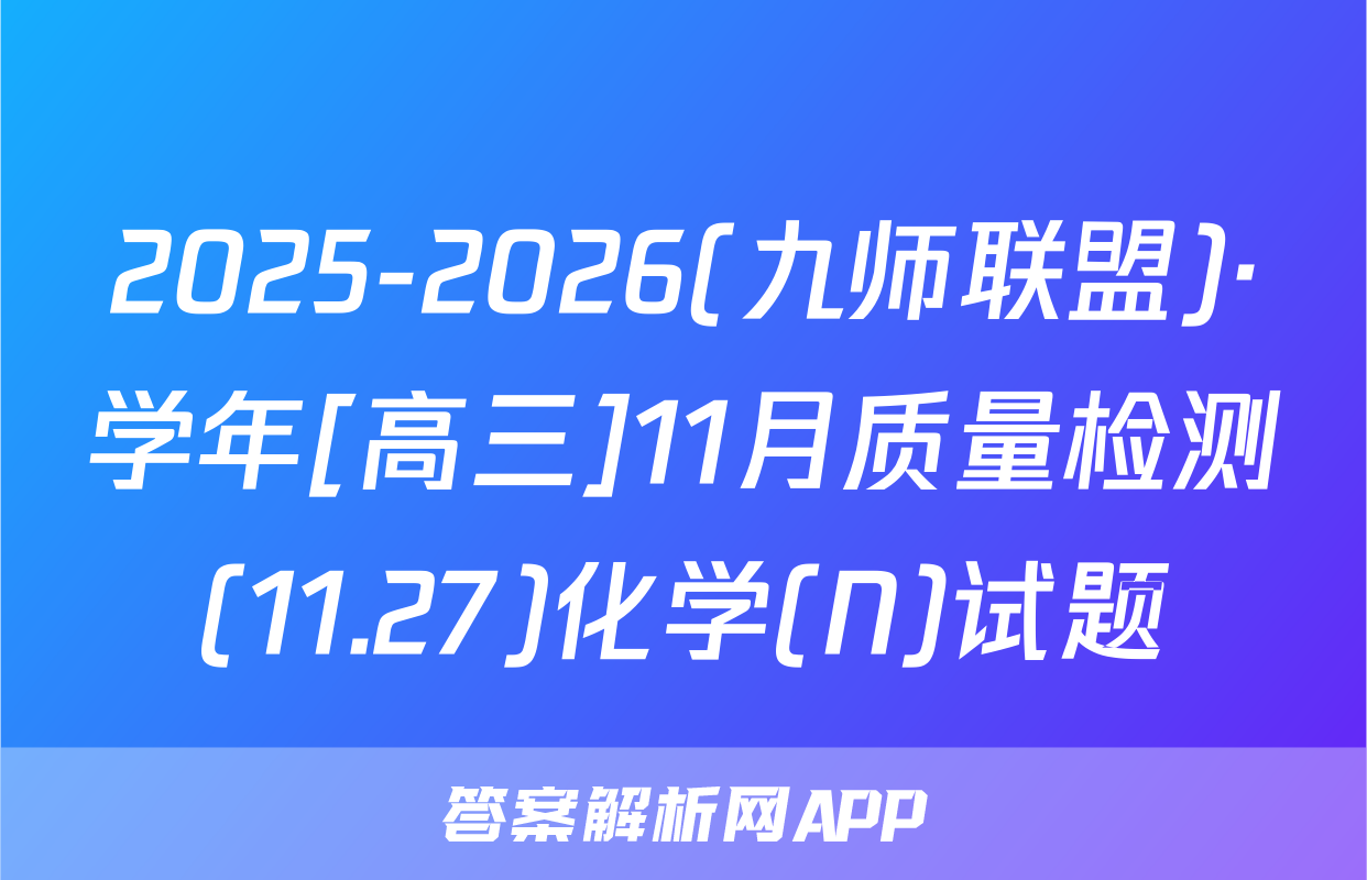 2025-2026(九师联盟)·学年[高三]11月质量检测(11.27)化学(N)试题