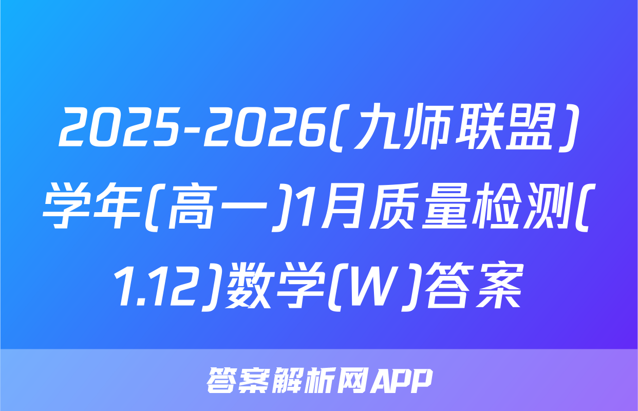 2025-2026(九师联盟)学年(高一)1月质量检测(1.12)数学(W)答案