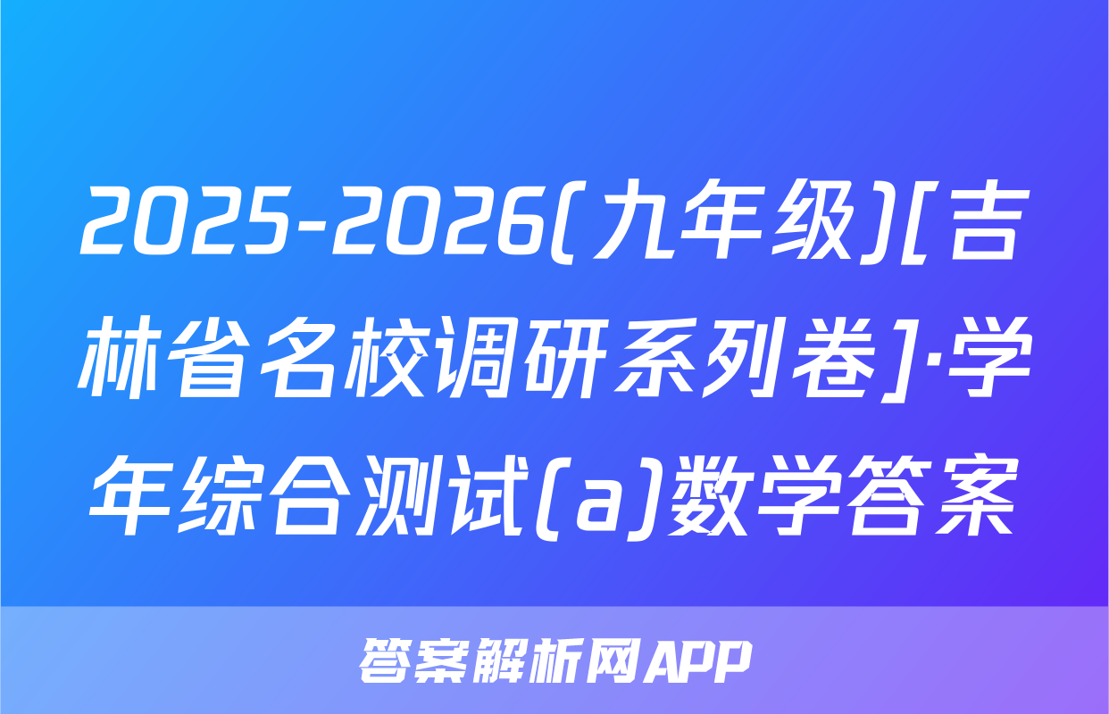 2025-2026(九年级)[吉林省名校调研系列卷]·学年综合测试(a)数学答案