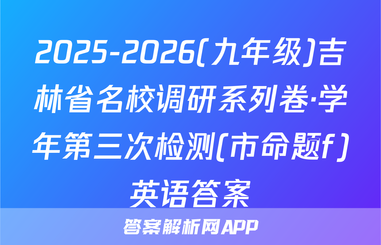 2025-2026(九年级)吉林省名校调研系列卷·学年第三次检测(市命题f)英语答案