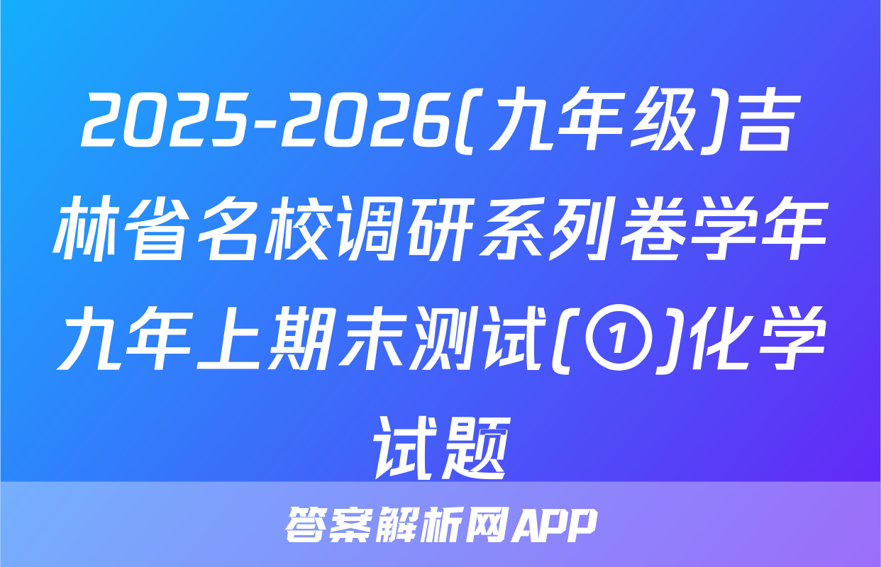 2025-2026(九年级)吉林省名校调研系列卷学年九年上期末测试(①)化学试题