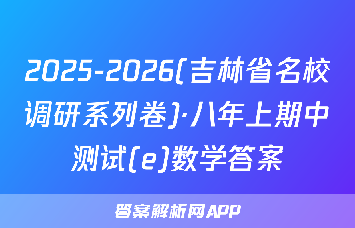 2025-2026(吉林省名校调研系列卷)·八年上期中测试(e)数学答案